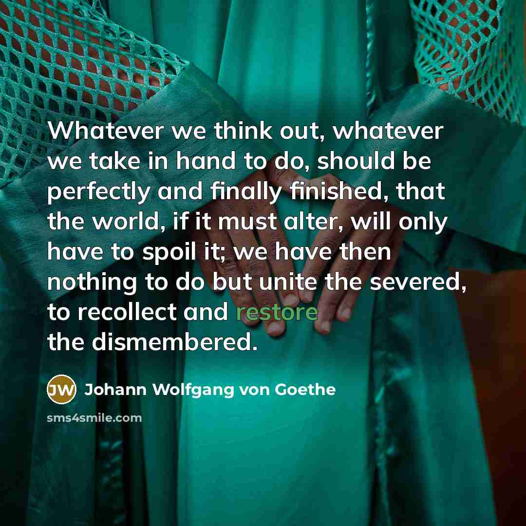 “Whatever we think out, whatever we take in hand to…” quote by Johann Wolfgang von Goethe