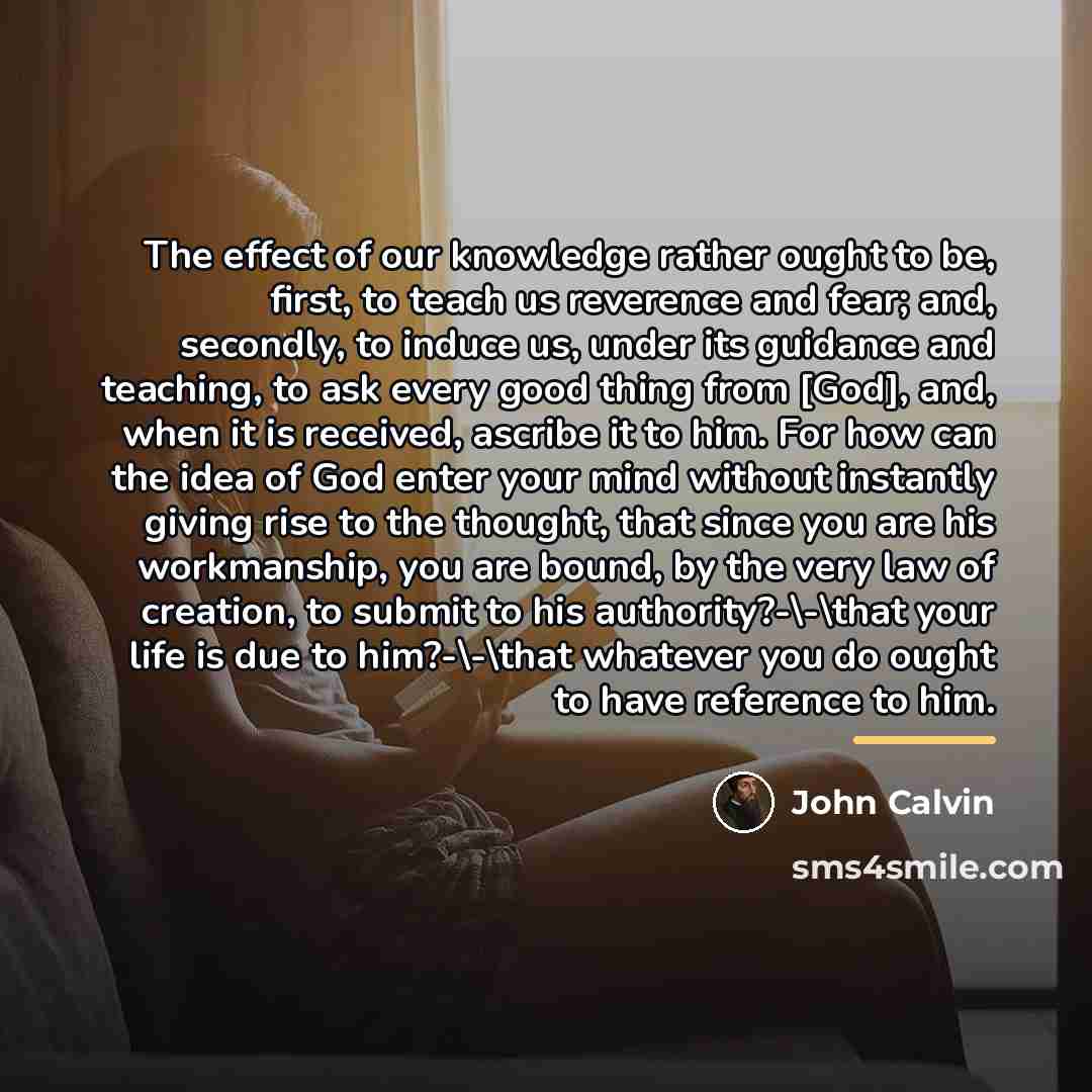 “The effect of our knowledge rather ought to be, first,…” quote by John Calvin