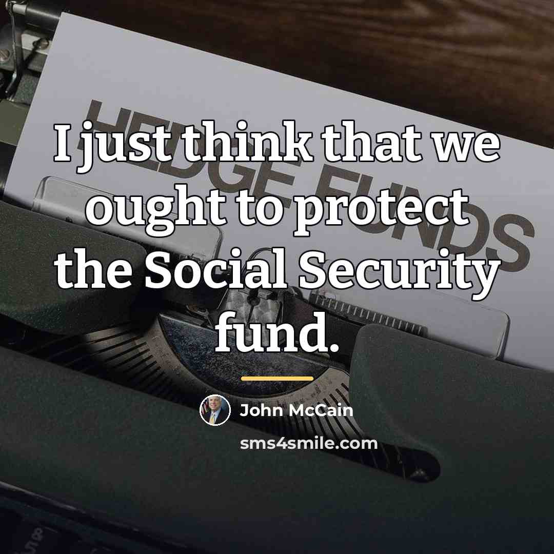 “I just think that we ought to protect the Social…” quote by John McCain