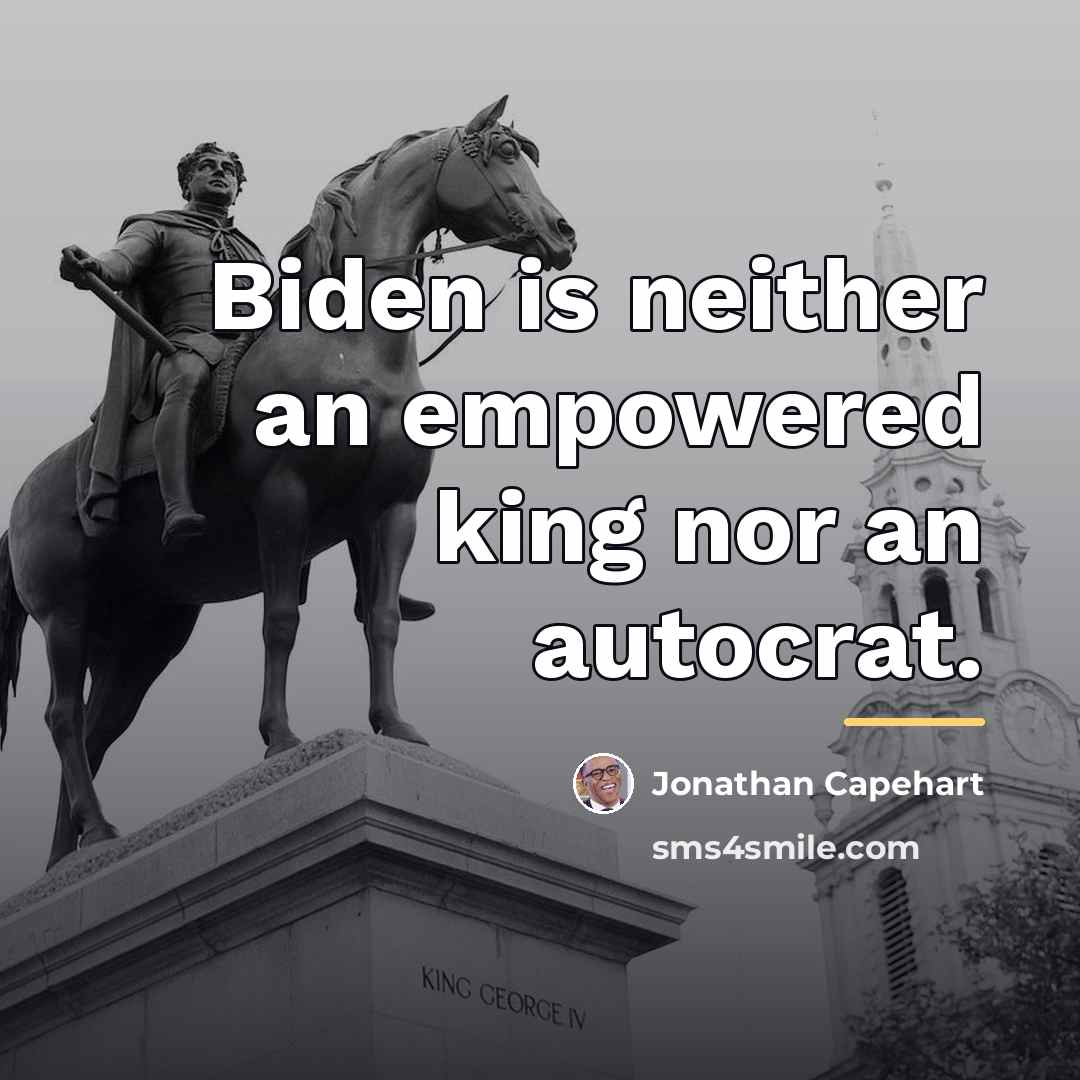 “Biden is neither an empowered king nor an autocrat.…” quote by Jonathan Capehart