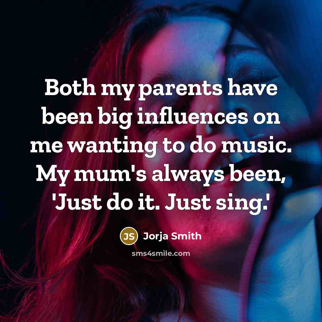 “Both my parents have been big influences on me wanting…” quote by Jorja Smith
