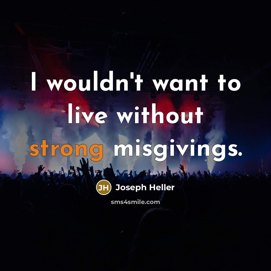 “I wouldn't want to live without strong misgivings.…” quote by Joseph Heller