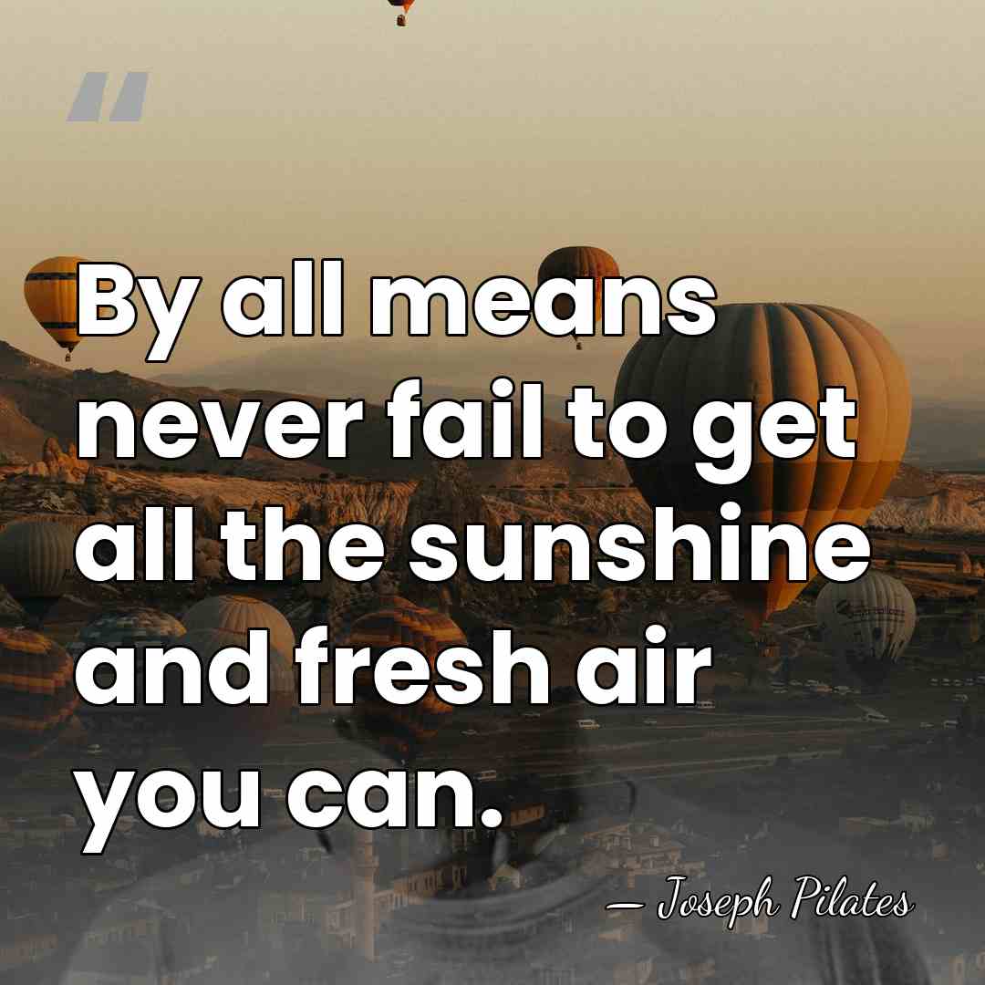 By all means never fail to get all the sunshine and fresh&hellip; - Joseph Pilates