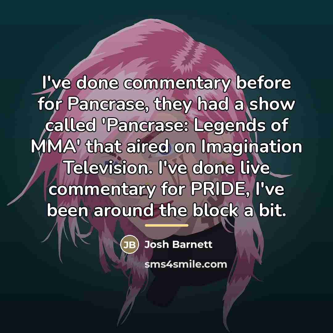 “I've done commentary before for Pancrase, they had a show…” quote by Josh Barnett