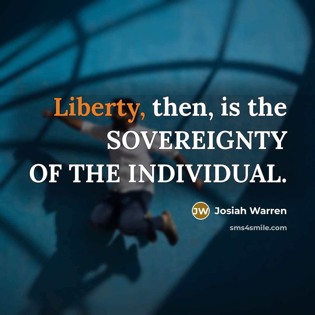 “Liberty, then, is the SOVEREIGNTY OF THE INDIVIDUAL.…” quote by Josiah Warren