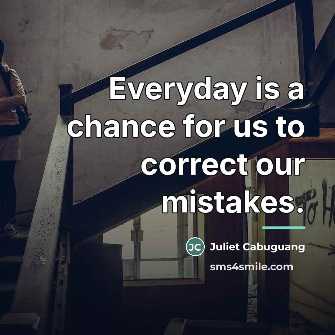 “Everyday is a chance for us to correct our mistakes.…” quote by Juliet Cabuguang