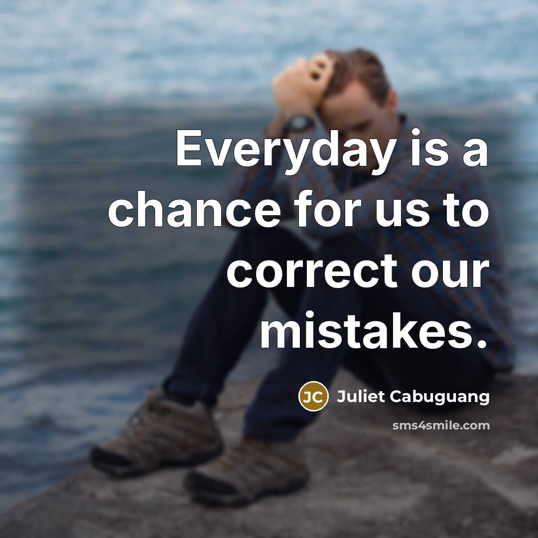 “Everyday is a chance for us to correct our mistakes.” quote by Juliet Cabuguang