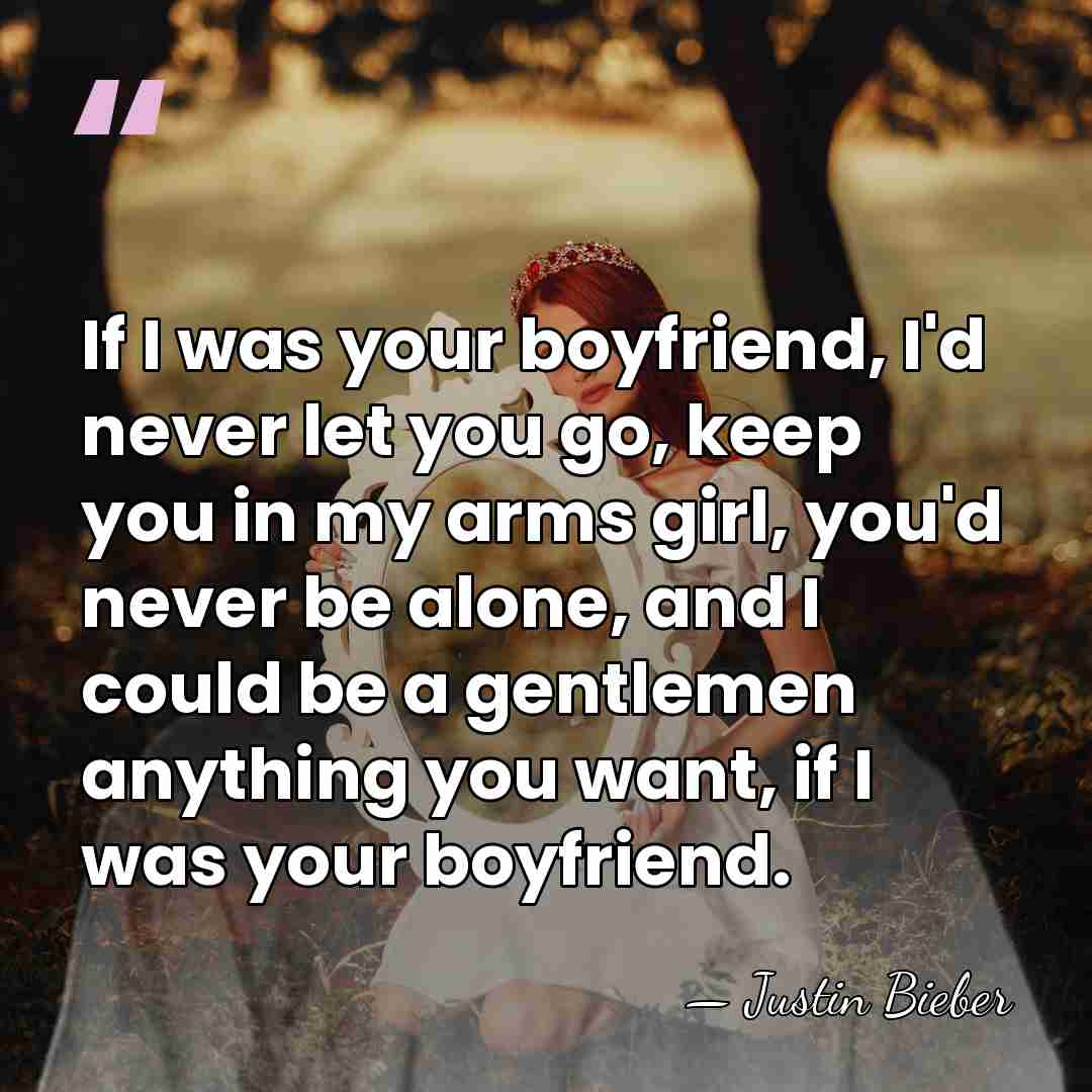 If I was your boyfriend, I'd never let you go, keep you&hellip; - Justin Bieber