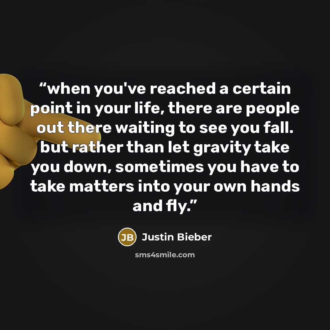 “when you've reached a certain point in your life, there are people out there waiting to see you fall. but rather than let gravity take you down, sometimes you have to take matters into your own hands and fly.” quote by Justin Bieber