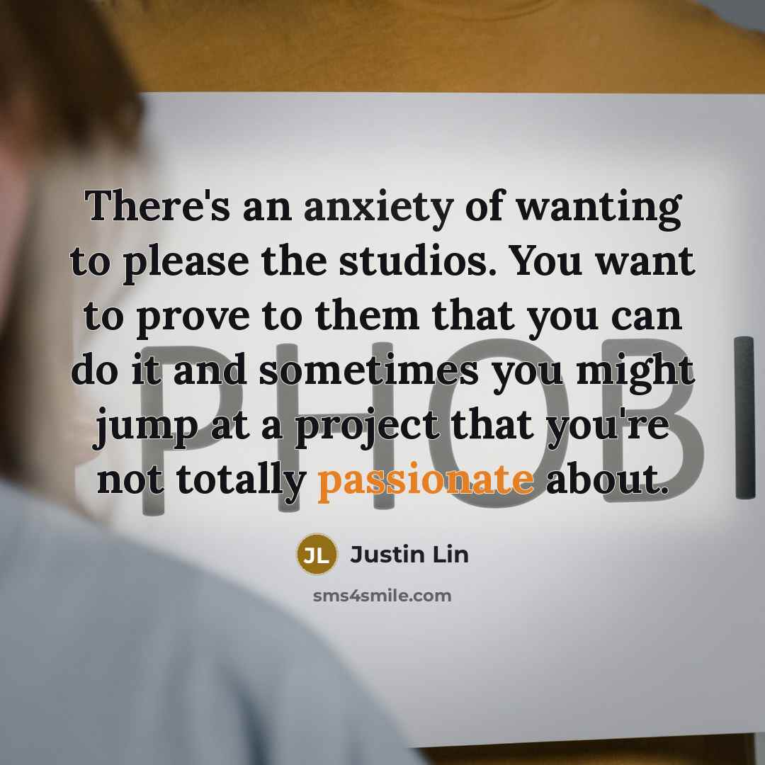 “There's an anxiety of wanting to please the studios. You…” quote by Justin Lin