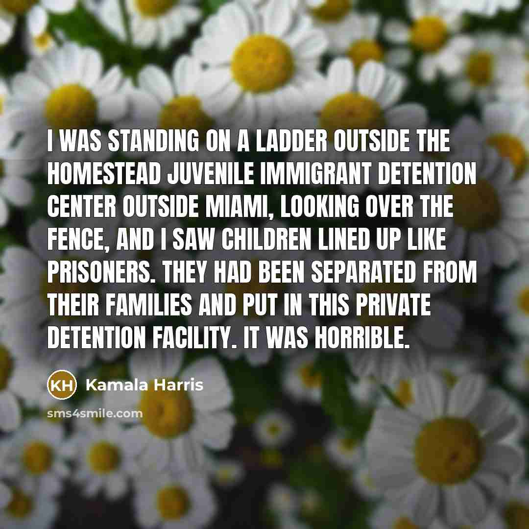 “I was standing on a ladder outside the Homestead juvenile…” quote by Kamala Harris