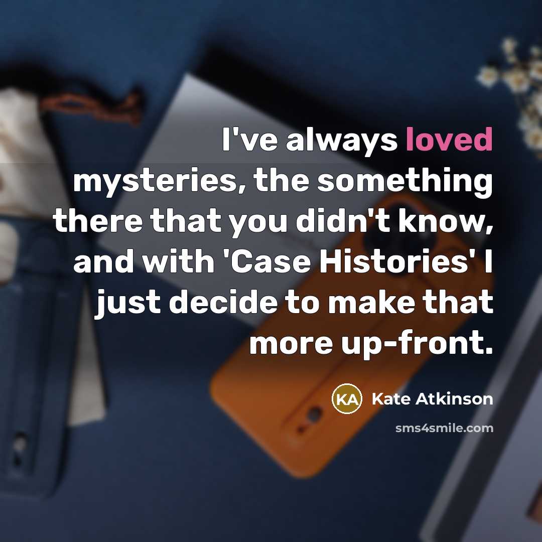 “I've always loved mysteries, the something there that you didn't…” quote by Kate Atkinson
