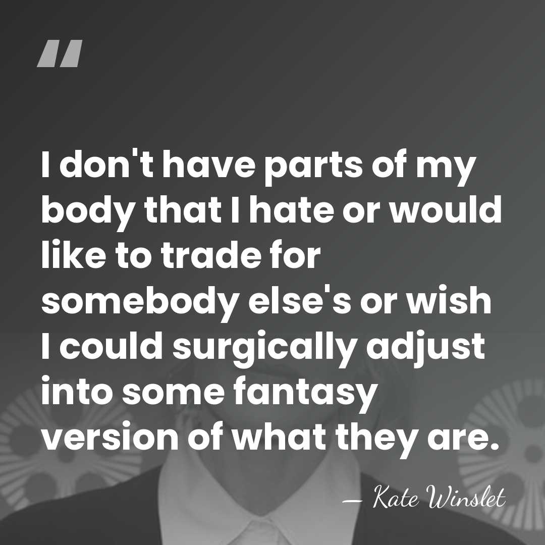 I don't have parts of my body that I hate or would&hellip; - Kate Winslet