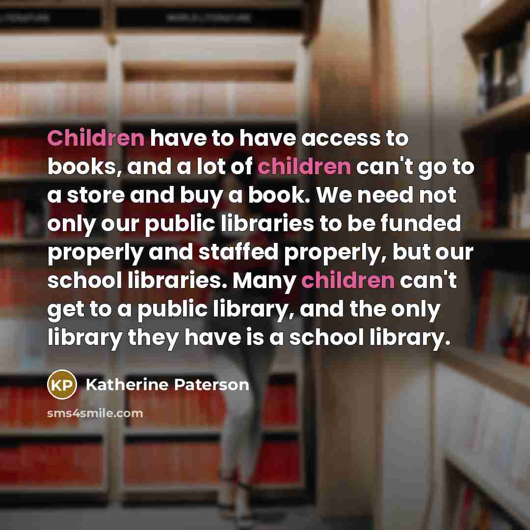 “Children have to have access to books, and a lot…” quote by Katherine Paterson
