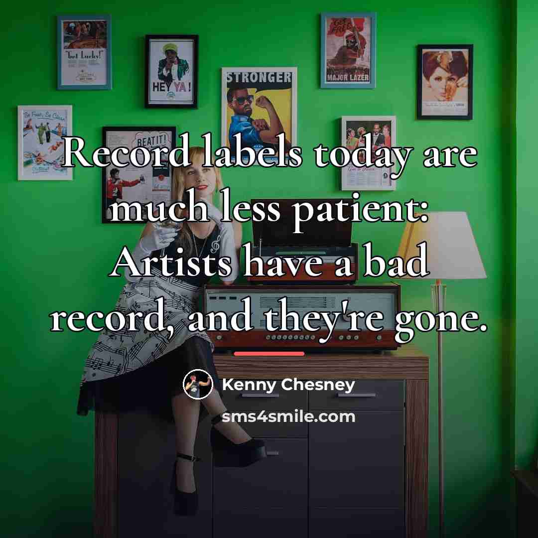 “Record labels today are much less patient: Artists have a…” quote by Kenny Chesney