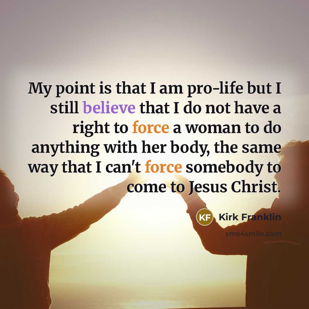 “My point is that I am pro-life but I still…” quote by Kirk Franklin