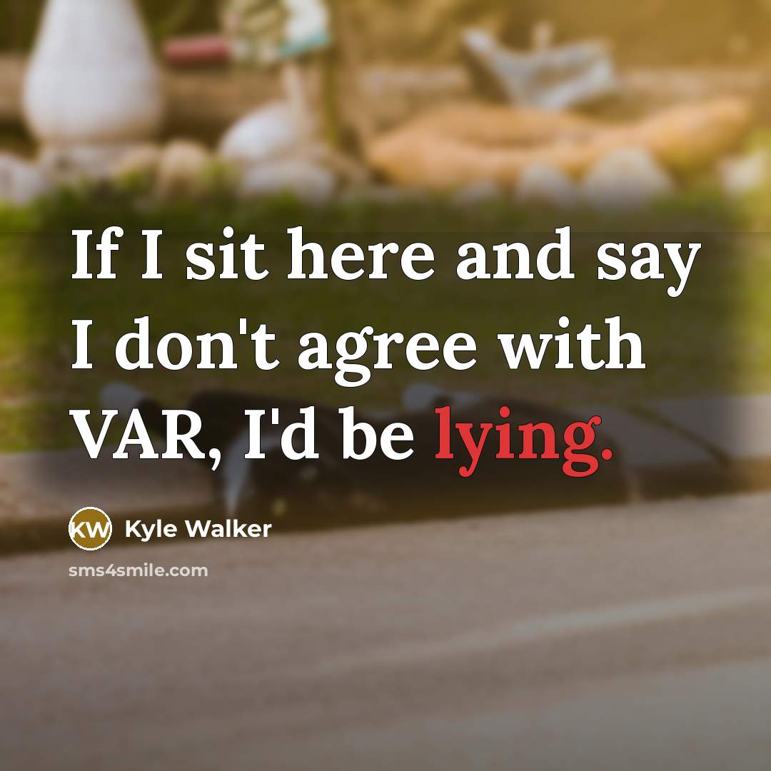 “If I sit here and say I don't agree with…” quote by Kyle Walker