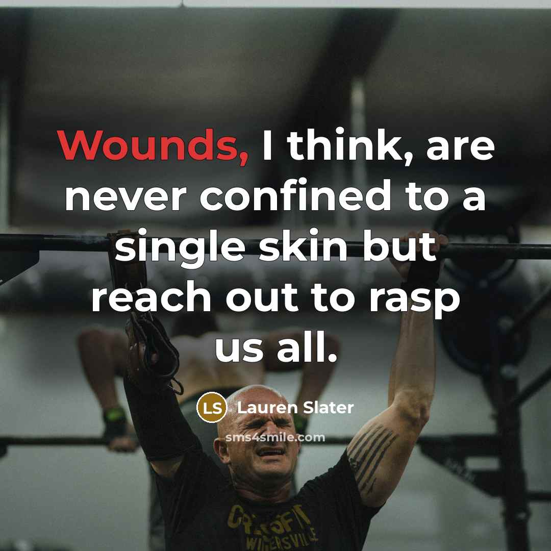 “Wounds, I think, are never confined to a single skin…” quote by Lauren Slater