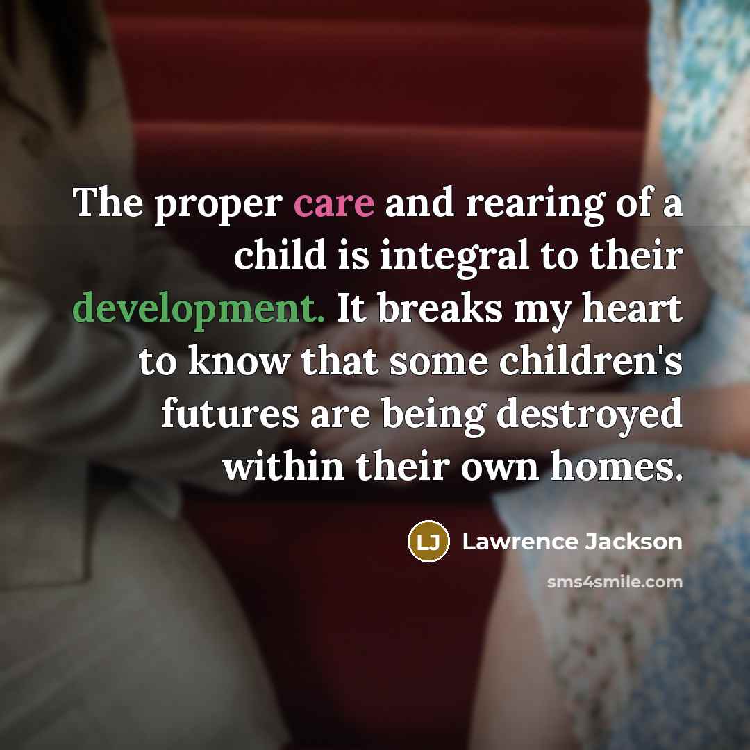 “The proper care and rearing of a child is integral…” quote by Lawrence Jackson