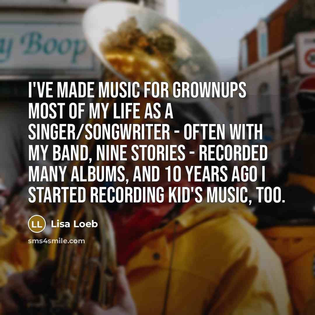 “I've made music for grownups most of my life as…” quote by Lisa Loeb