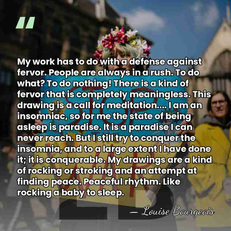 My work has to do with a defense against fervor. People are&hellip; - Louise Bourgeois