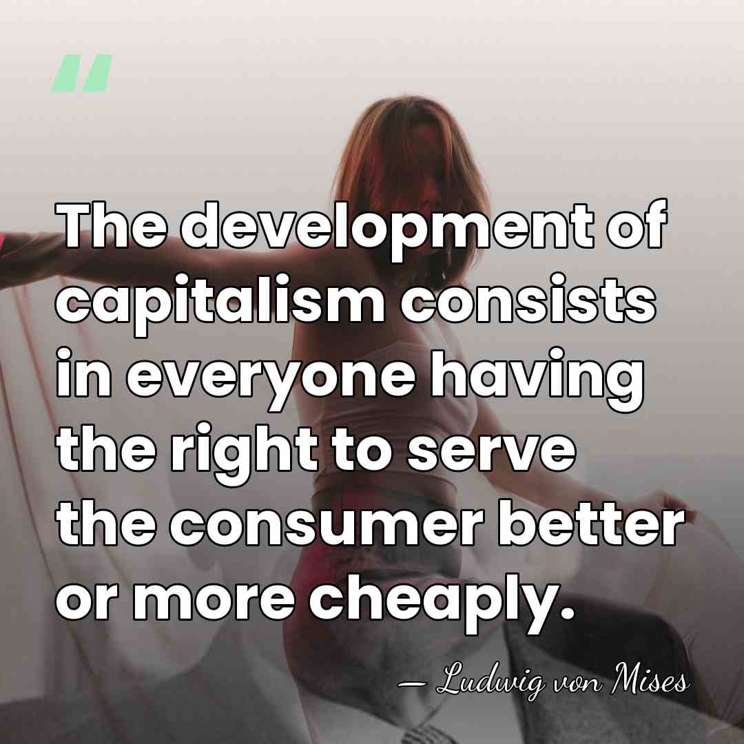 The development of capitalism consists in everyone having the right to serve&hellip; - Ludwig von Mises