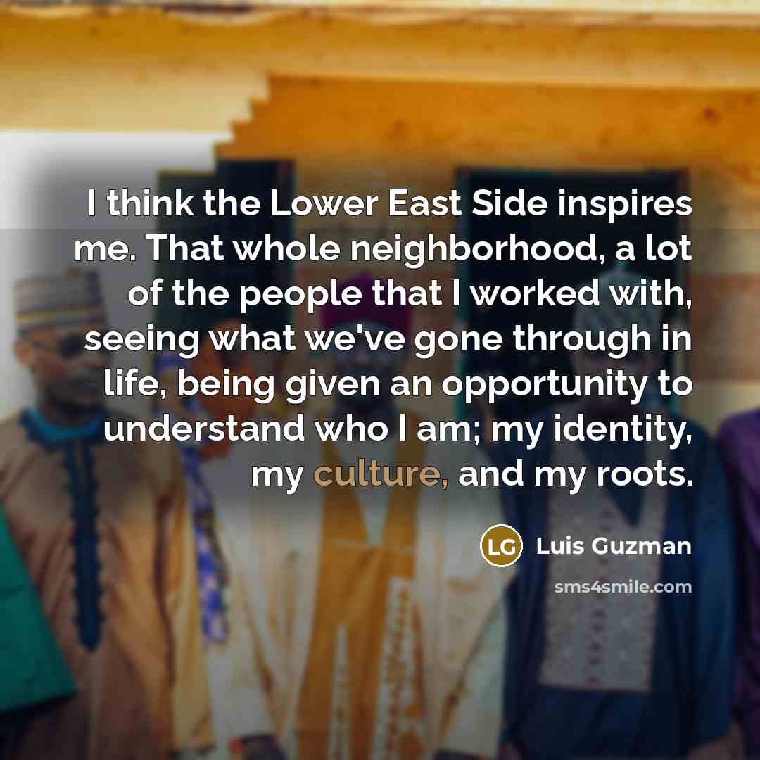 “I think the Lower East Side inspires me. That whole…” quote by Luis Guzman