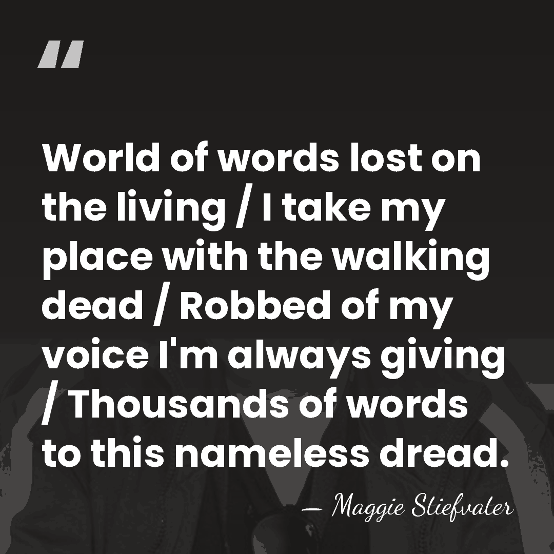 World of words lost on the living / I take my place&hellip; - Maggie Stiefvater