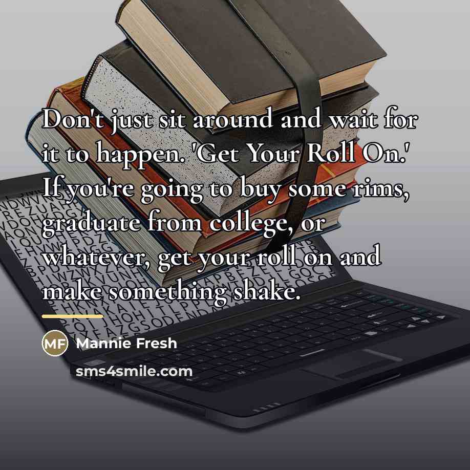 “Don't just sit around and wait for it to happen.…” quote by Mannie Fresh
