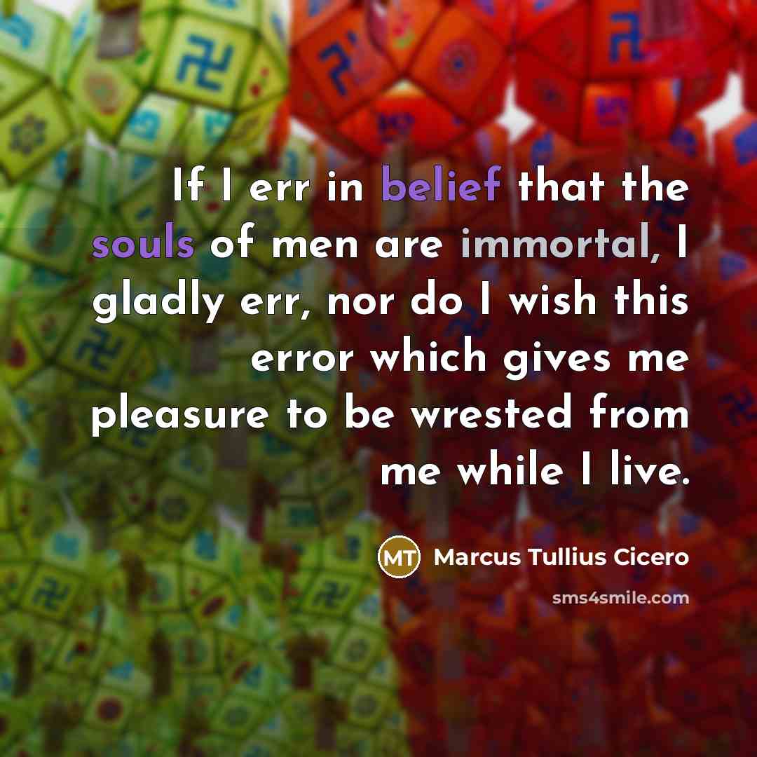 “If I err in belief that the souls of men…” quote by Marcus Tullius Cicero