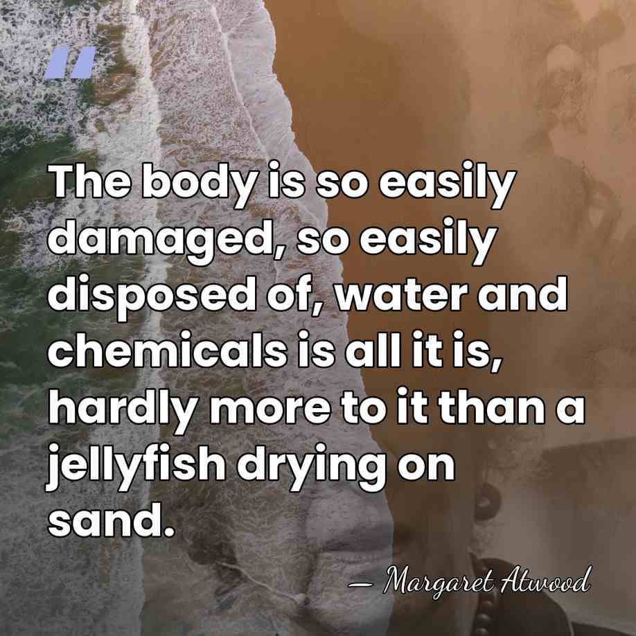 The body is so easily damaged, so easily disposed of, water and&hellip; - Margaret Atwood