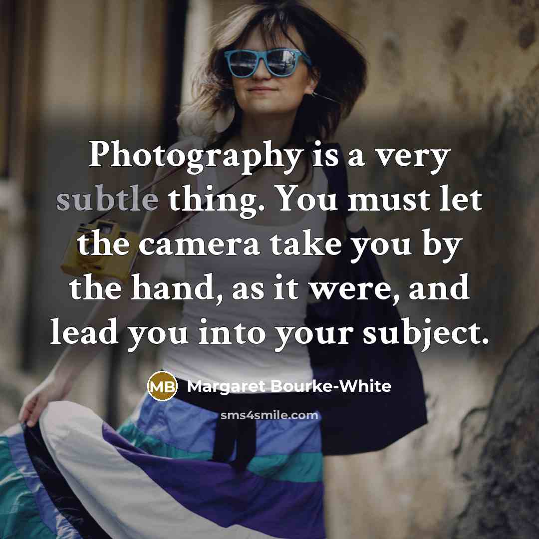 “Photography is a very subtle thing. You must let the…” quote by Margaret Bourke-White