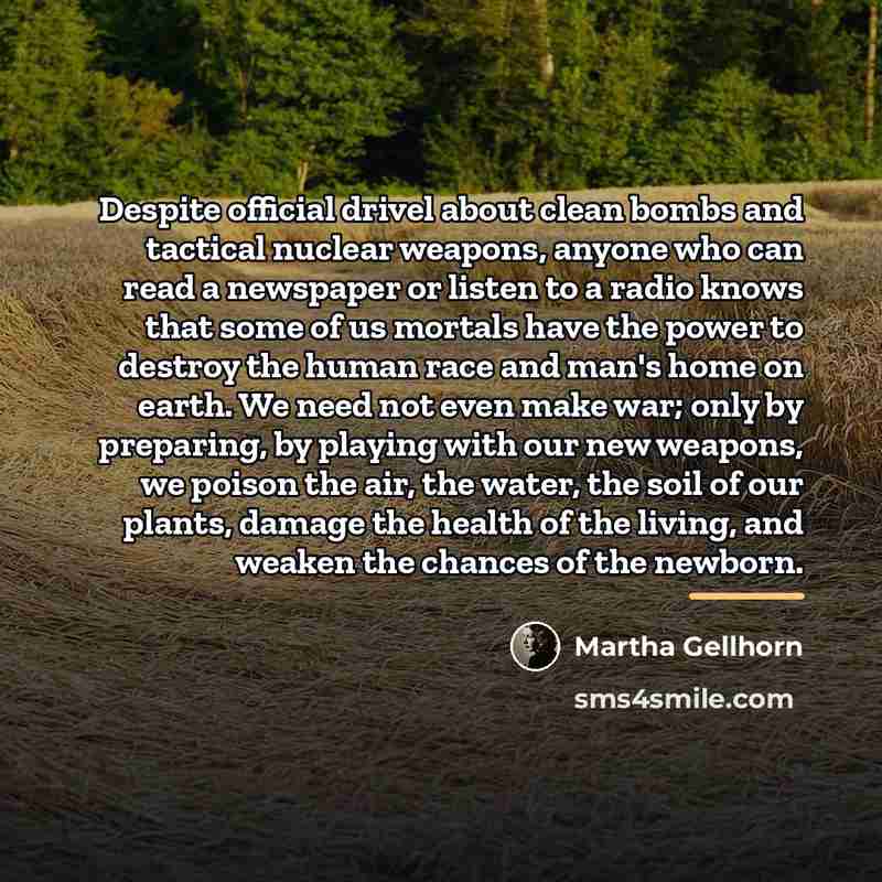 “Despite official drivel about clean bombs and tactical nuclear weapons,…” quote by Martha Gellhorn