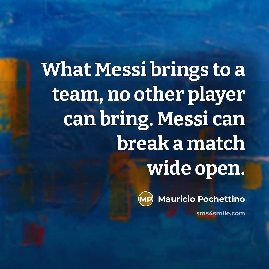 “What Messi brings to a team, no other player can…” quote by Mauricio Pochettino