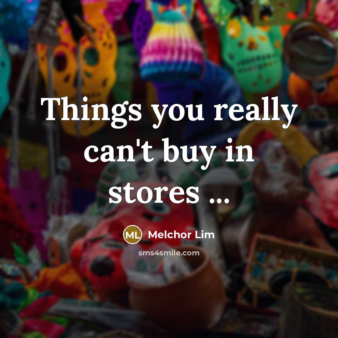 “Things you really can't buy in stores ...…” quote by Melchor Lim