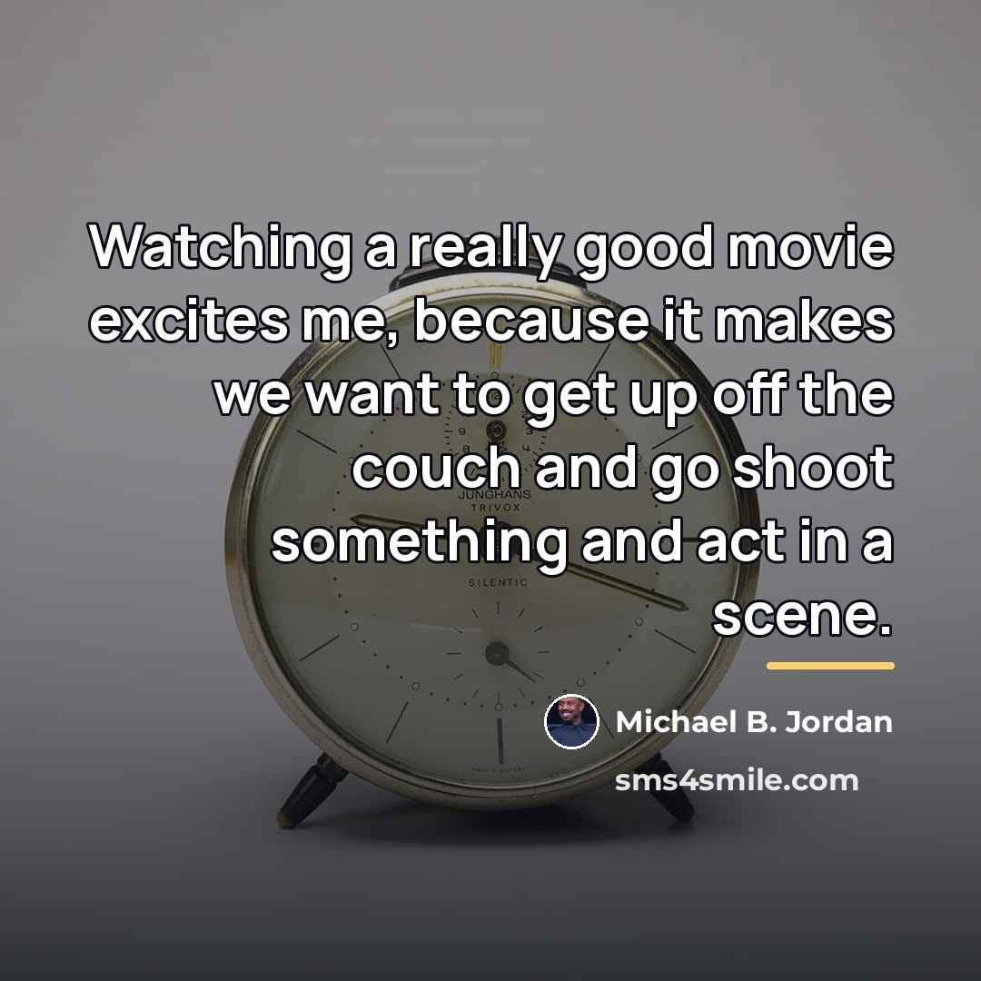 “Watching a really good movie excites me, because it makes…” quote by Michael B. Jordan