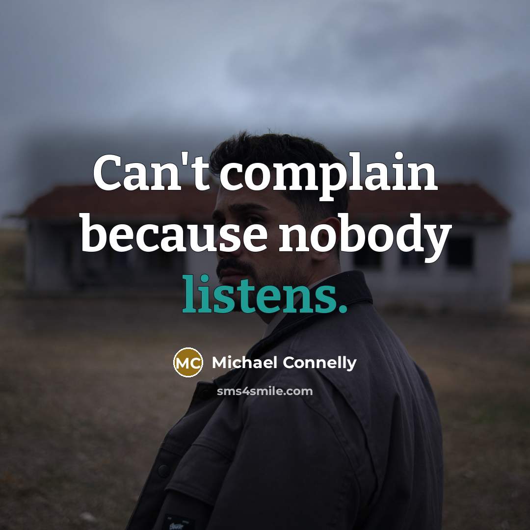 “Can't complain because nobody listens.” quote by Michael Connelly