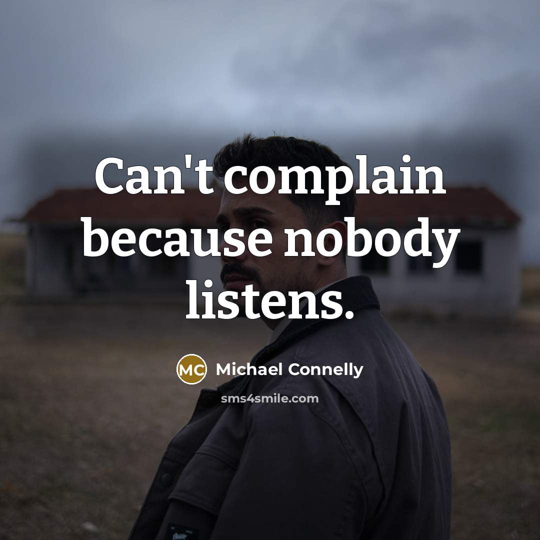 “Can't complain because nobody listens.…” quote by Michael Connelly