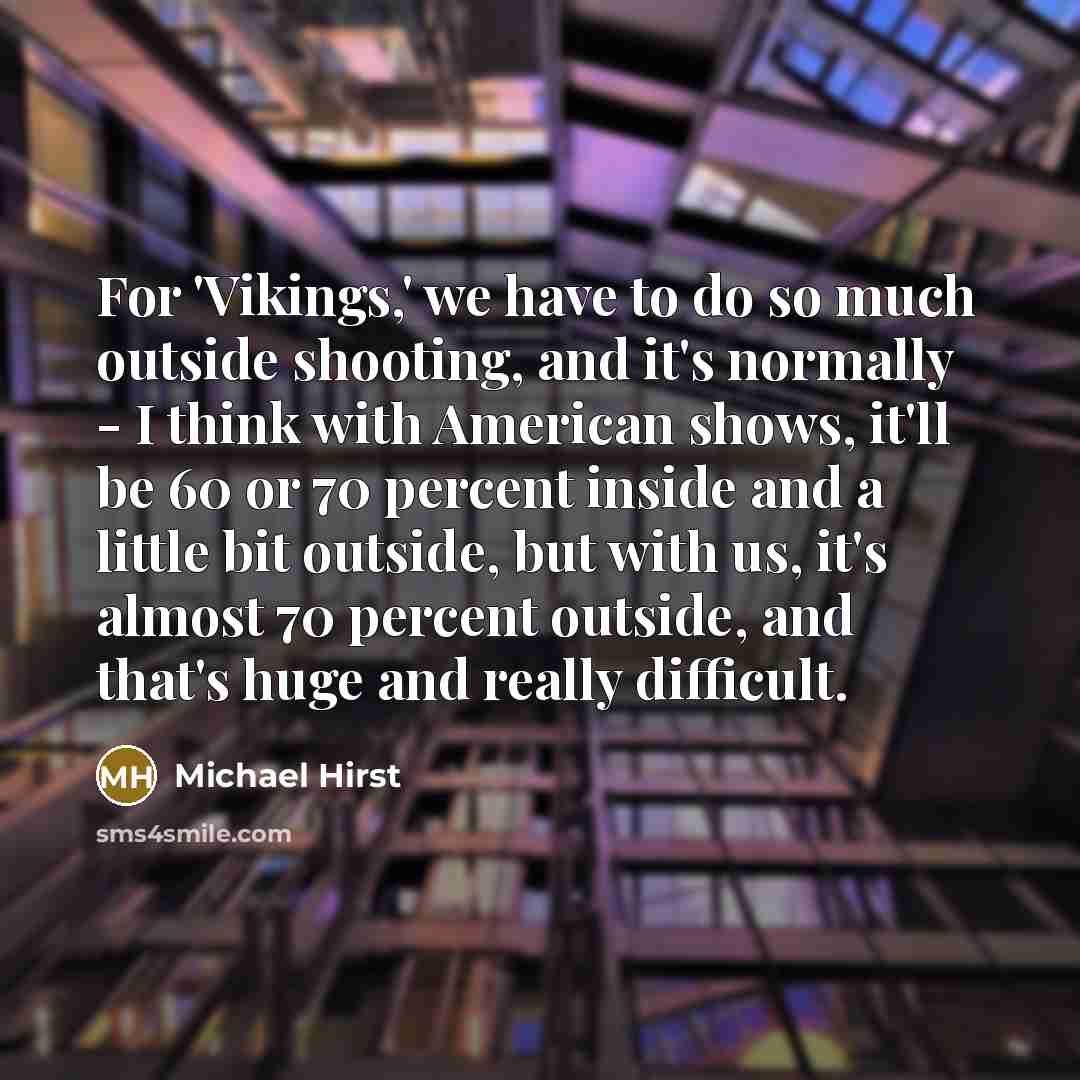 “For 'Vikings,' we have to do so much outside shooting,…” quote by Michael Hirst