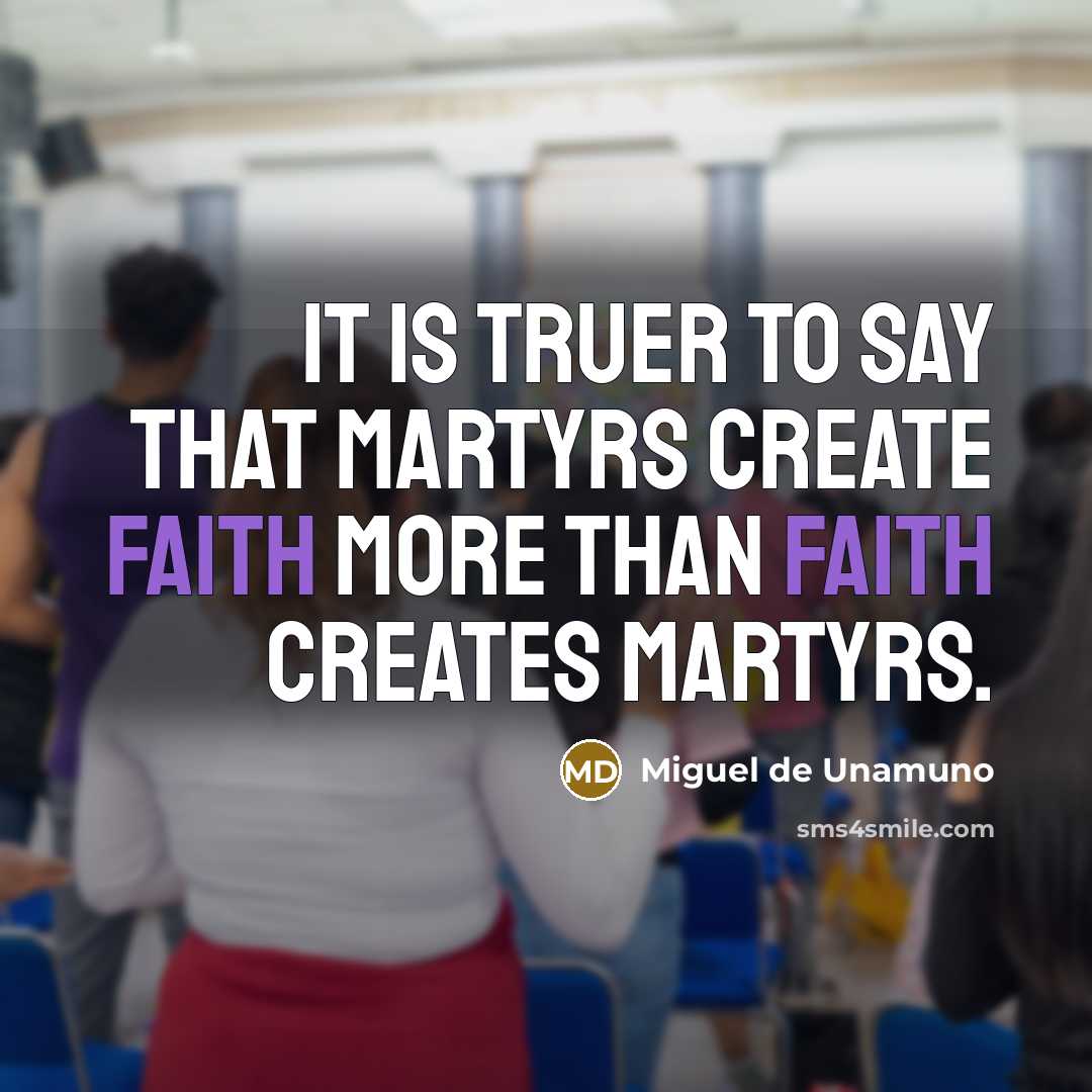 “It is truer to say that martyrs create faith more…” quote by Miguel de Unamuno