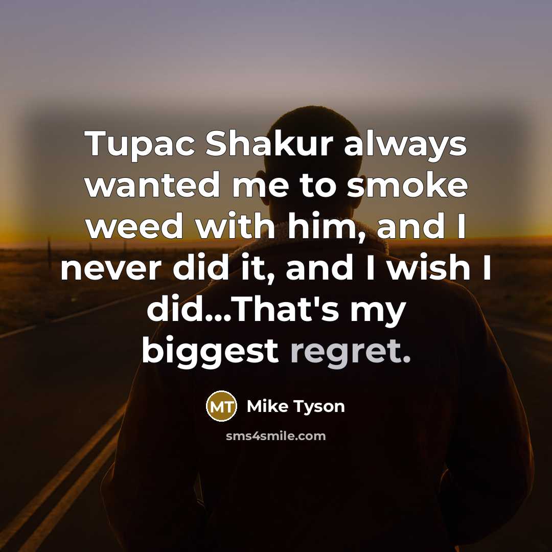 “Tupac Shakur always wanted me to smoke weed with him,…” quote by Mike Tyson