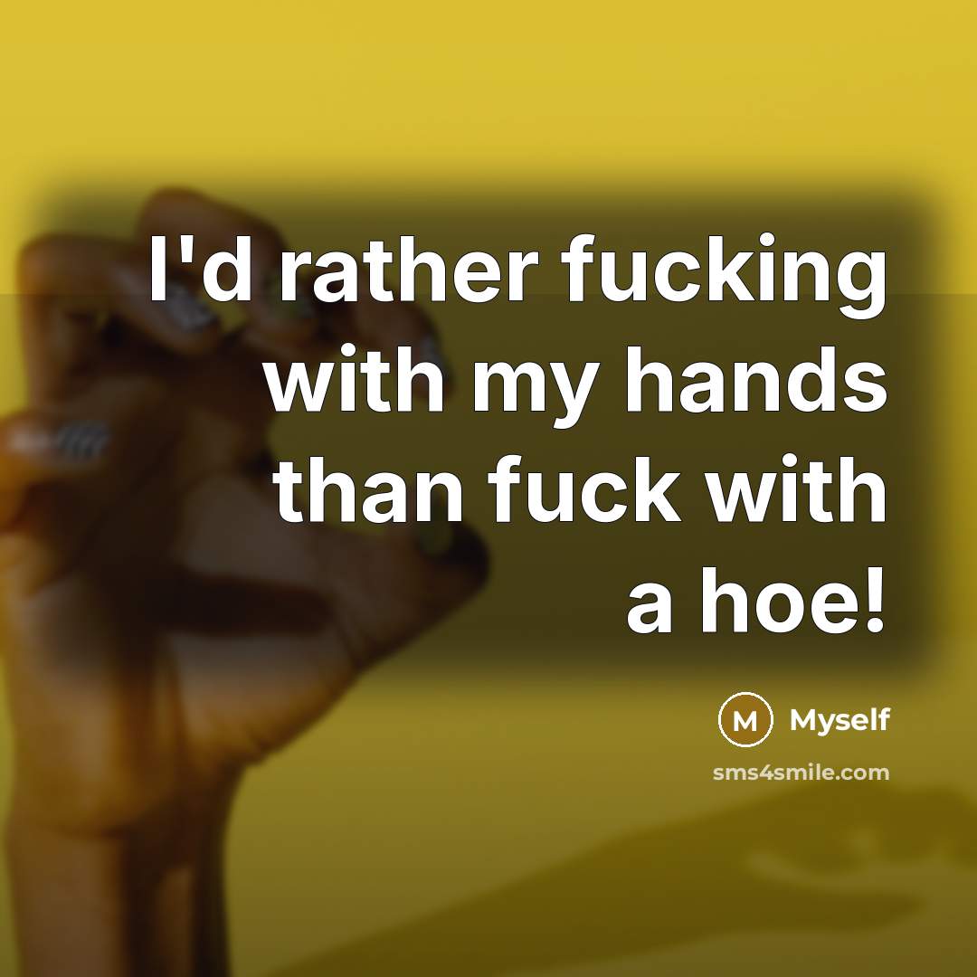 “I'd rather fucking with my hands than fuck with a…” quote by Myself