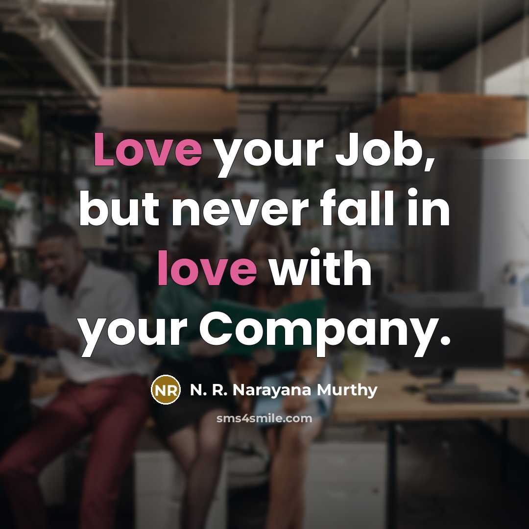 “Love your Job, but never fall in love with your…” quote by N. R. Narayana Murthy