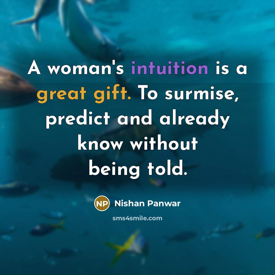 “A woman's intuition is a great gift. To surmise, predict and already know without being told.” quote by Nishan Panwar