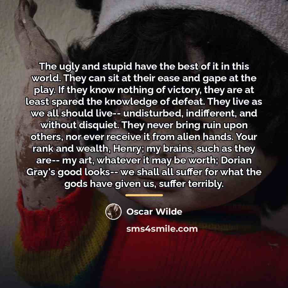 “The ugly and stupid have the best of it in…” quote by Oscar Wilde