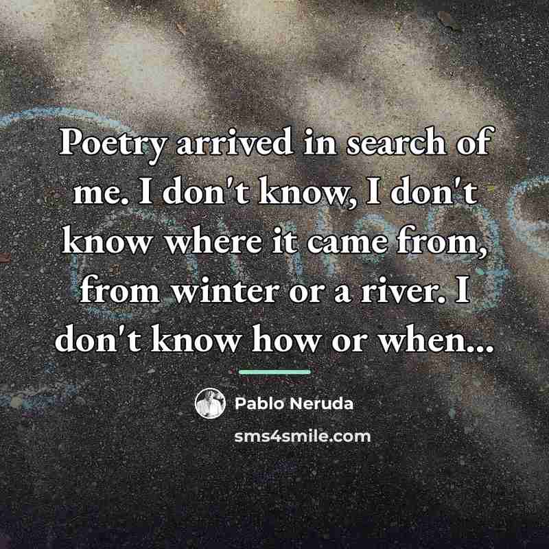 “Poetry arrived in search of me. I don't know, I…” quote by Pablo Neruda
