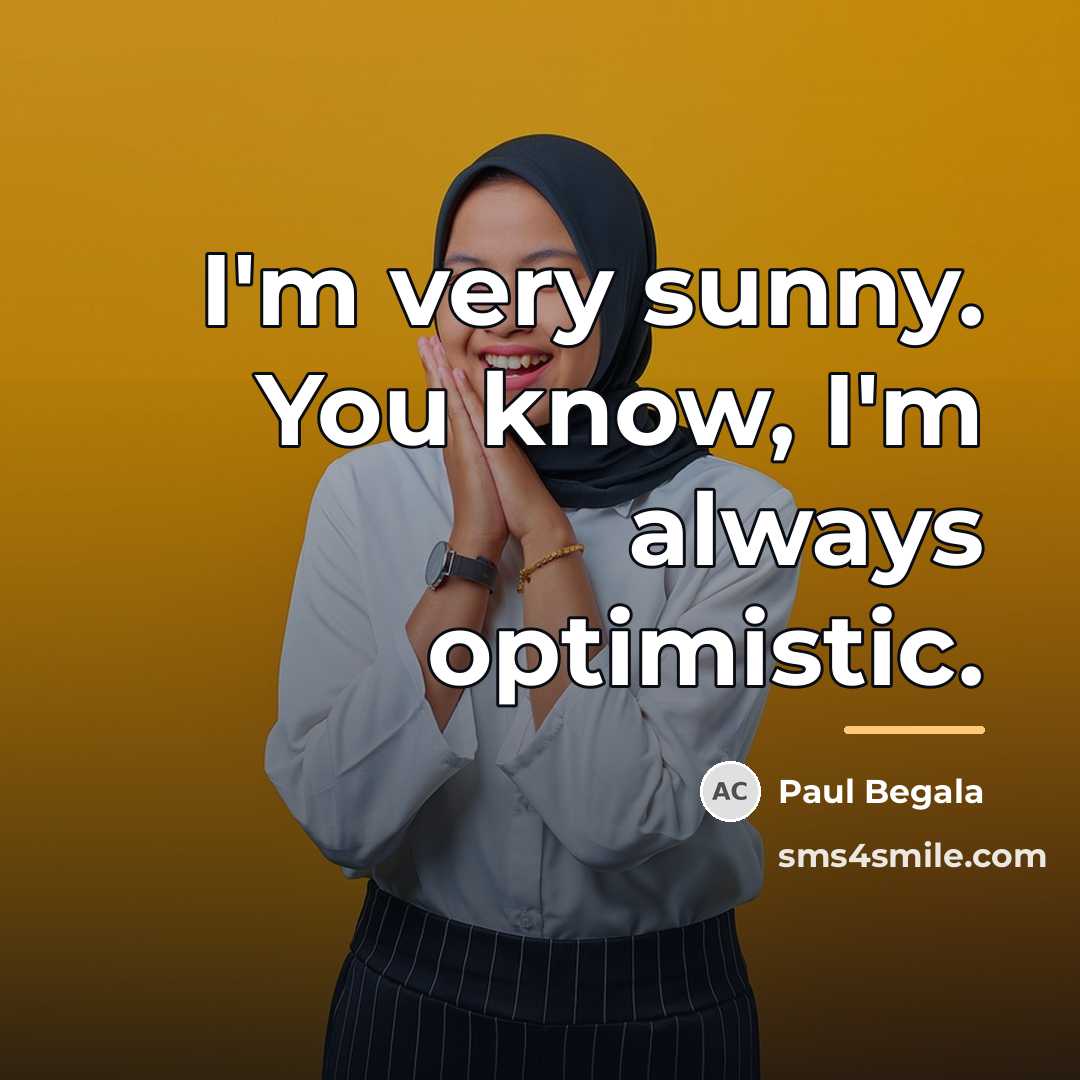 “I'm very sunny. You know, I'm always optimistic.…” quote by Paul Begala