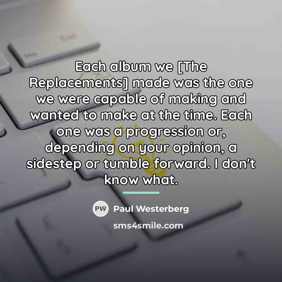 “Each album we [The Replacements] made was the one we…” quote by Paul Westerberg