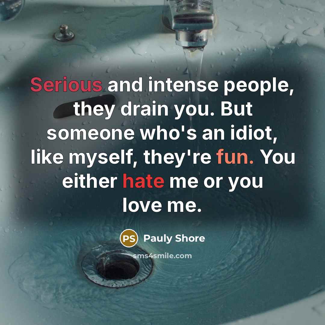 “Serious and intense people, they drain you. But someone who's…” quote by Pauly Shore