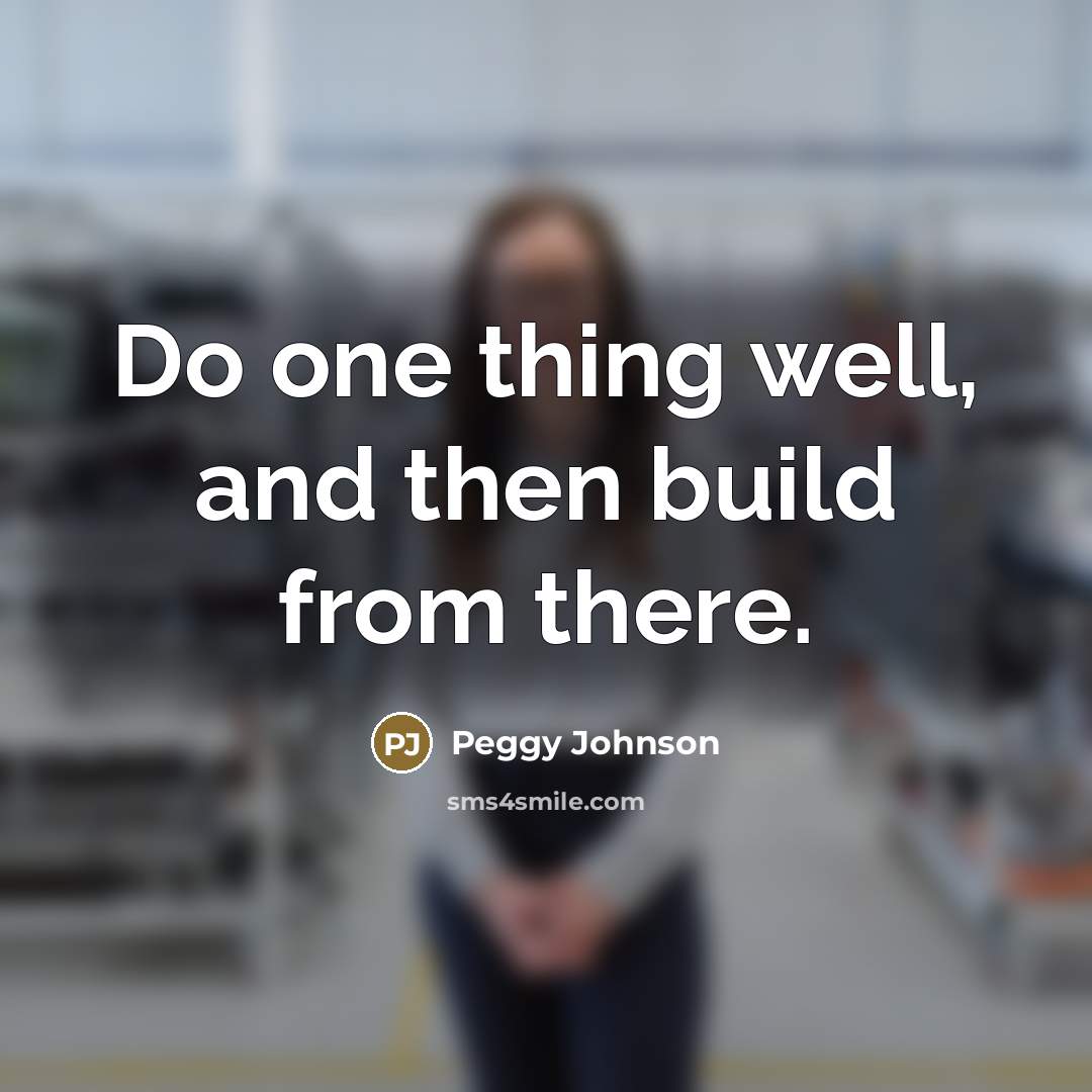 “Do one thing well, and then build from there.…” quote by Peggy Johnson